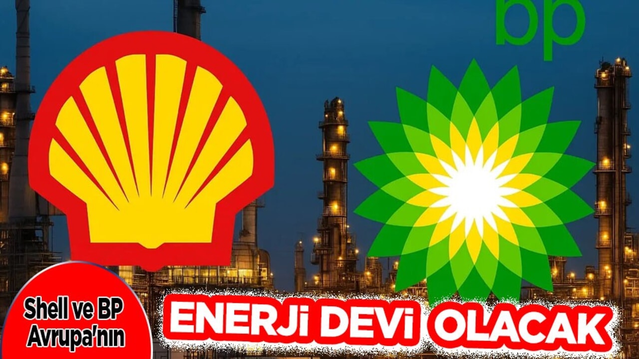 Shell ve BP Avrupa'nın enerji devi olma yolunda!