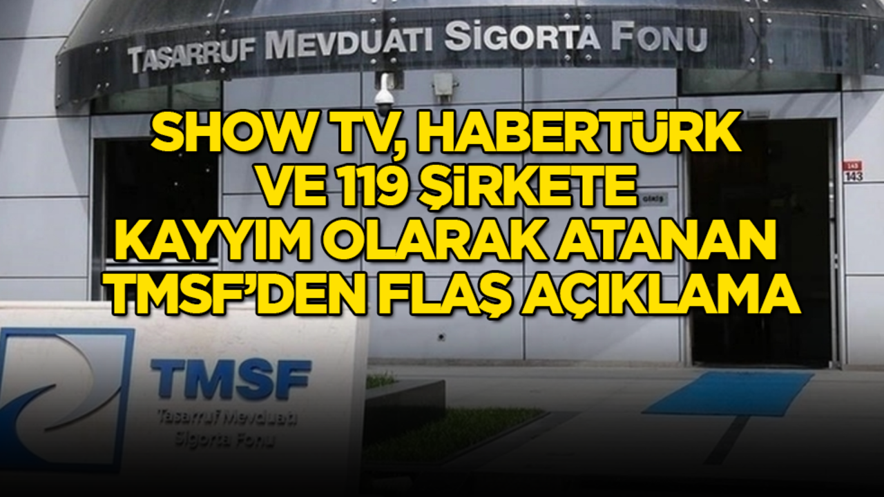 Show TV, Habertürk ve 119 şirkete kayyım olarak atanan TMSF’den flaş açıklama