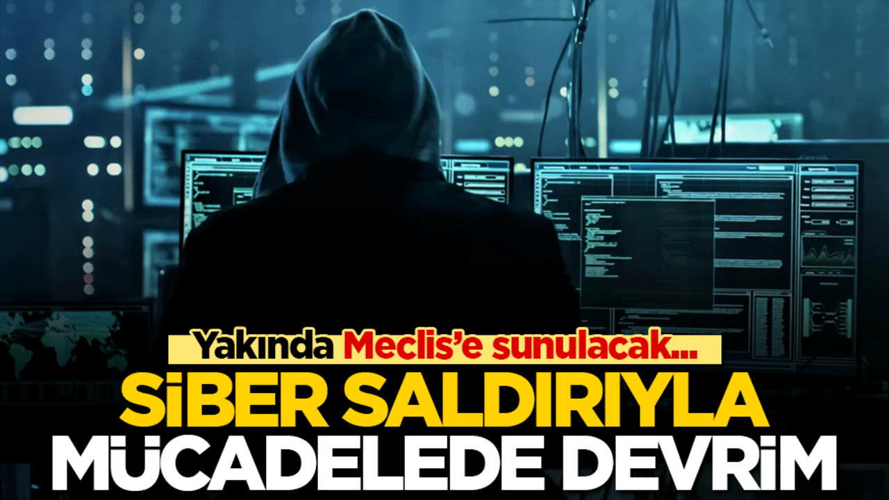 Siber saldırıyla mücadelede devrim! Yakında Meclis’e sunulacak