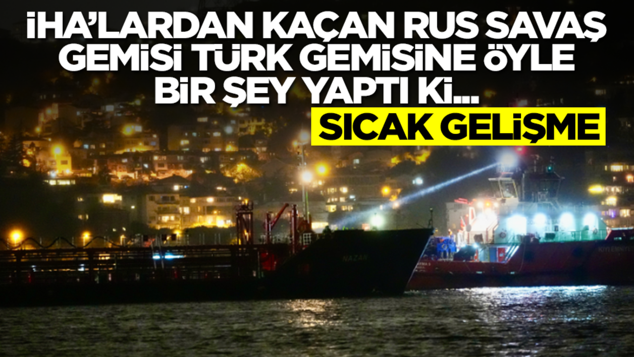 Sıcak gelişme! İHA'lardan kaçan Rus savaş gemisi Türk gemisine öyle bir şey yaptı ki...