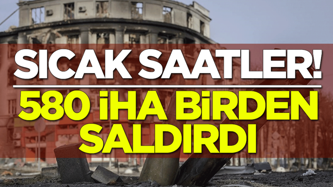 Sıcak saatler! 580 İHA birden saldırdı