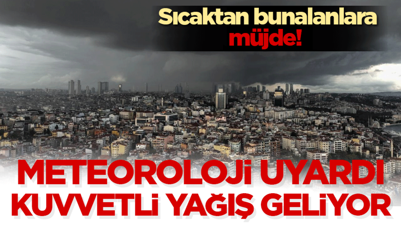 Sıcaktan bunalanlara müjde! meteoroloji uyardı, kuvvetli yağış geliyor