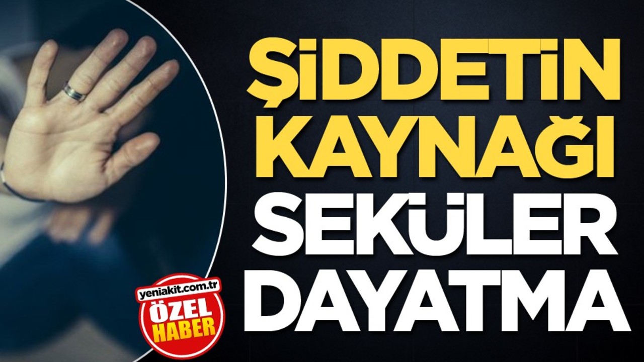Şiddetin kaynağı seküler dayatma