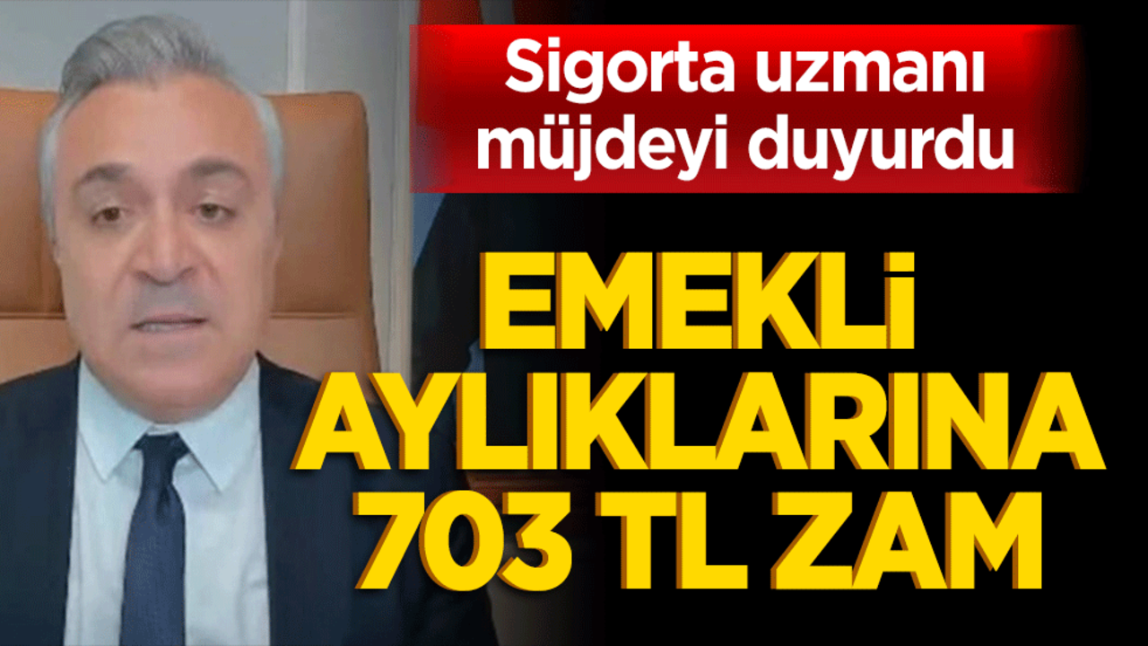 Sigorta uzmanı emekliye müjde diyerek duyurdu! Maaşlara 703 lira zam geliyor