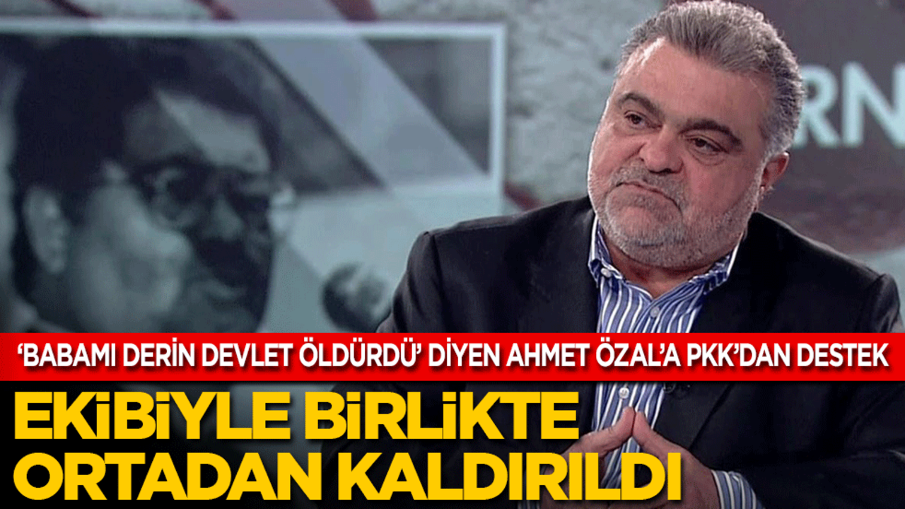 Sık sık ‘Babamı derin devlet öldürdü’ diyen Ahmet Özal’a PKK’dan destek: Derin devlet ekibiyle birlikte ortadan kaldırdı!