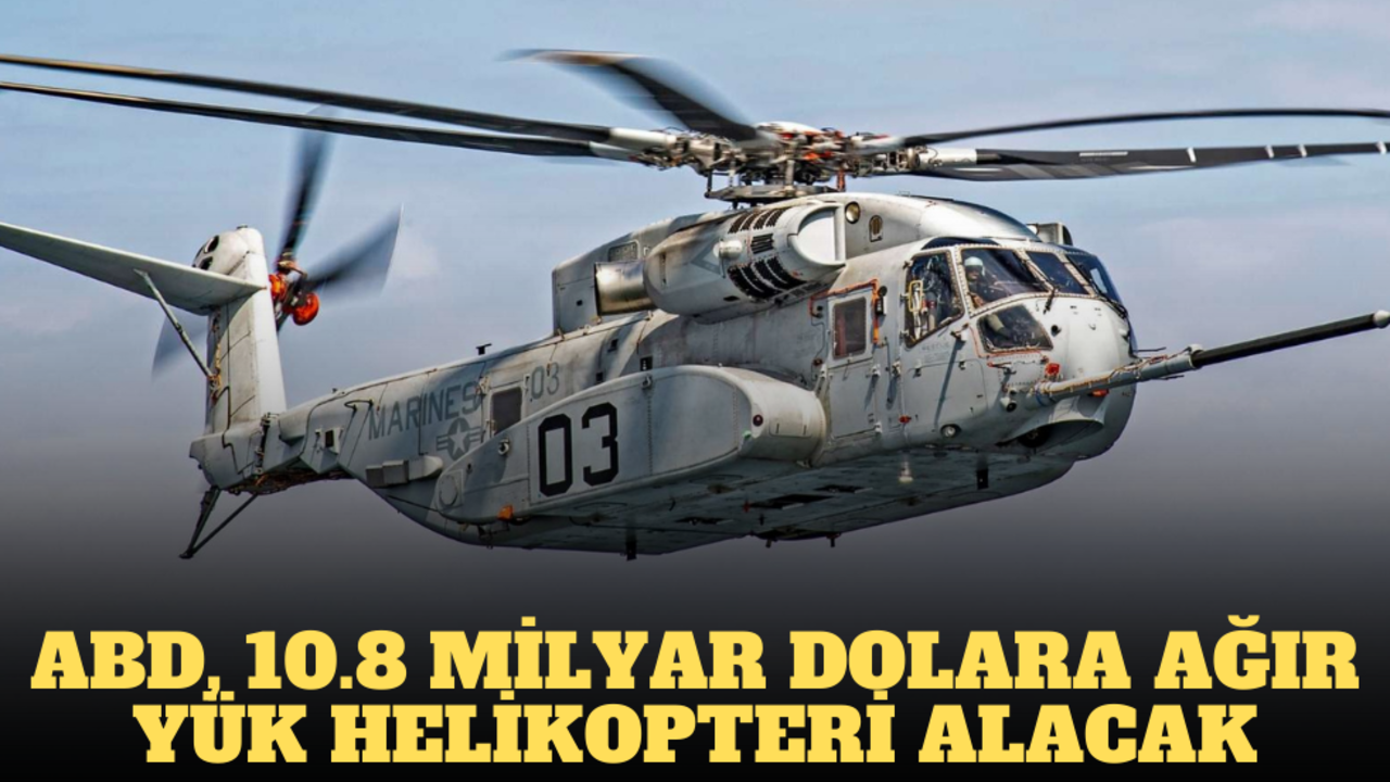 Sikorsky’den tarihi anlaşma: ABD, 10.8 milyar dolara CH-53K ağır yük helikopteri alacak