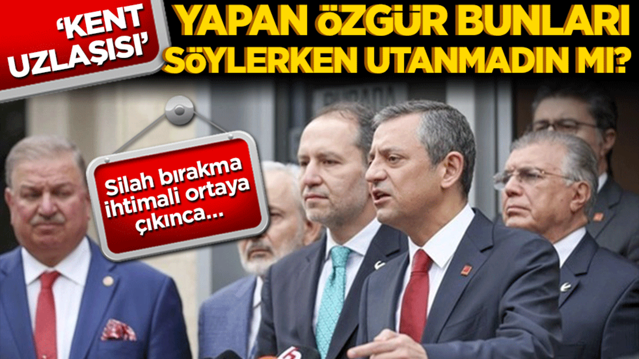 Silah bırakma ihtimali ortaya çıkınca… ‘Kent uzlaşısı’ yapan Özgür utanmadın mı bunları söylerken?