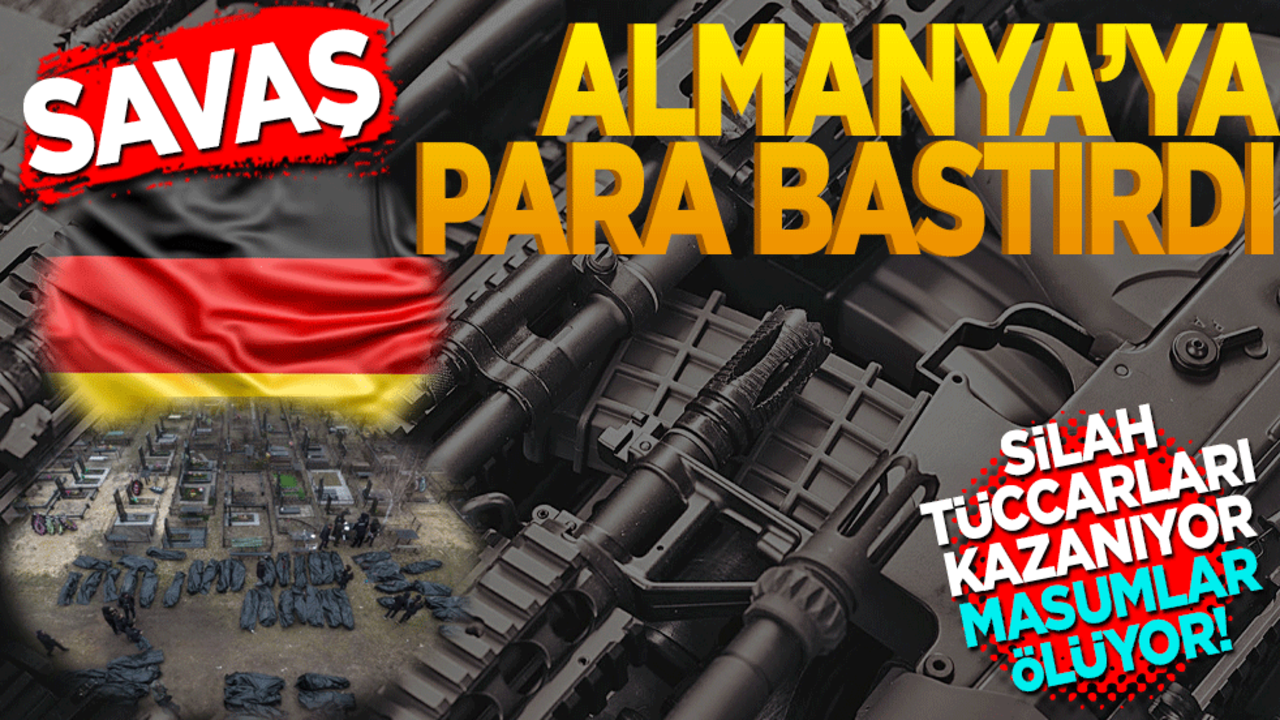 Silah tüccarları kazanıyor masumlar ölüyor! Savaş Almanya’ya para bastırdı