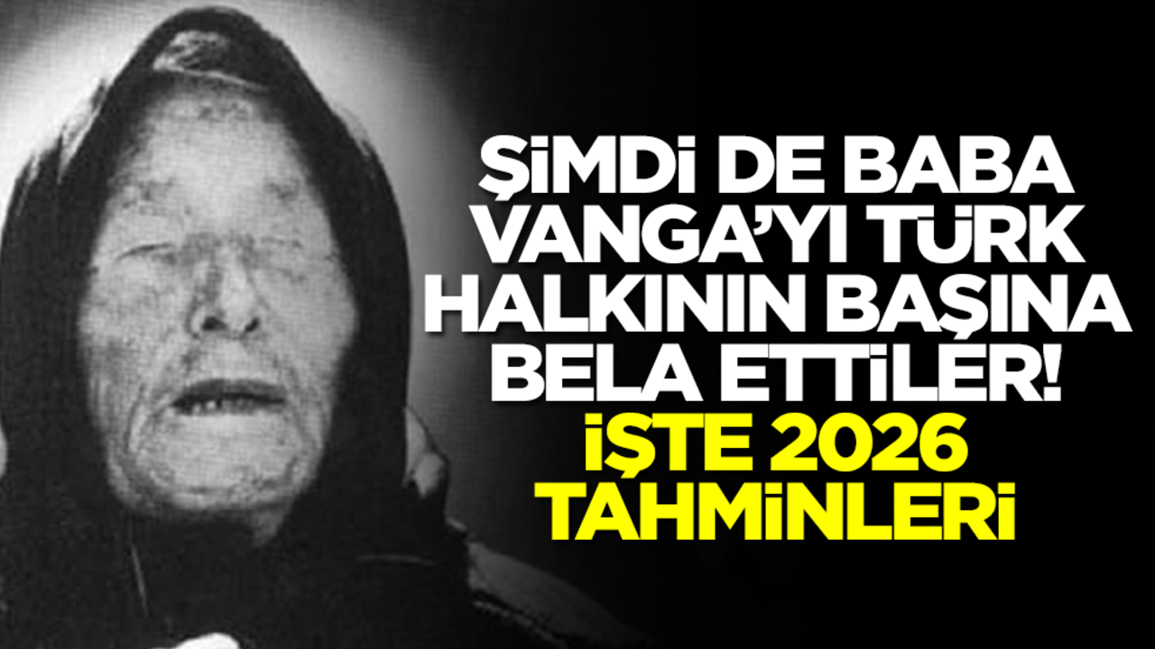 Şimdi de Baba Vanga'yı Türk halkının başına bela etti! İşte 2026 tahminleri