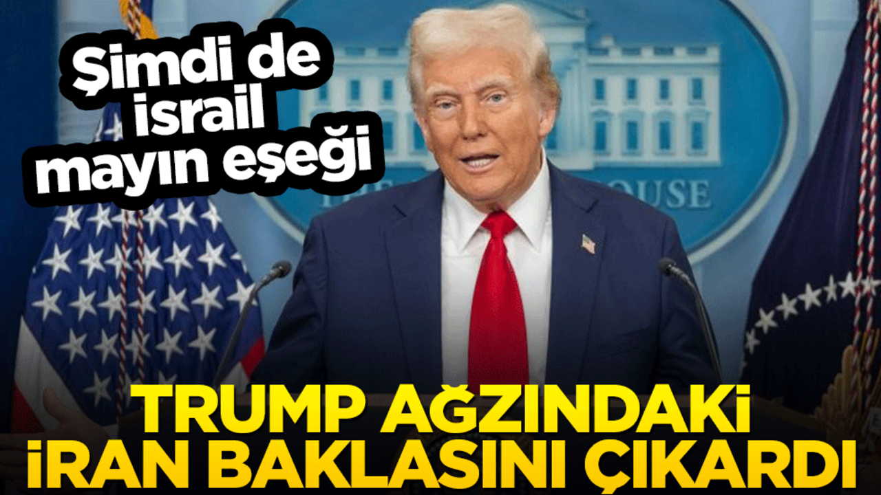 Şimdi de İsrail mayın eşeği! Trump ağzındaki İran baklasını çıkardı