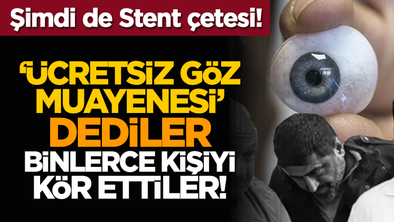 Şimdi de Stent çetesi! 'Ücretsiz göz muayenesi' dediler binlerce kişiyi kör ettiler!