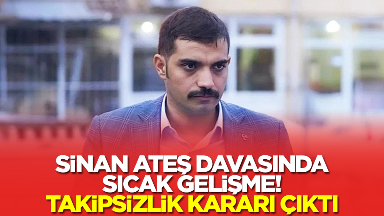 Sinan Ateş davasında sıcak gelişme! Takipsizlik kararı çıktı