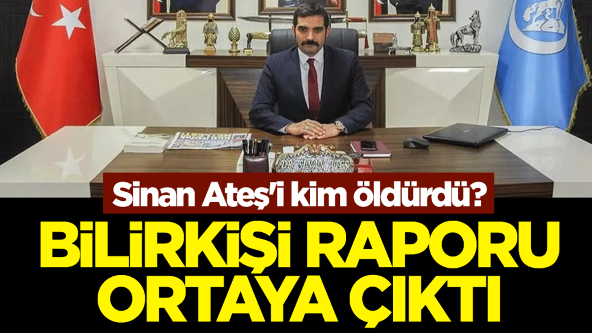 Sinan Ateş'i kim öldürdü? Bilirkişi raporu ortaya çıktı