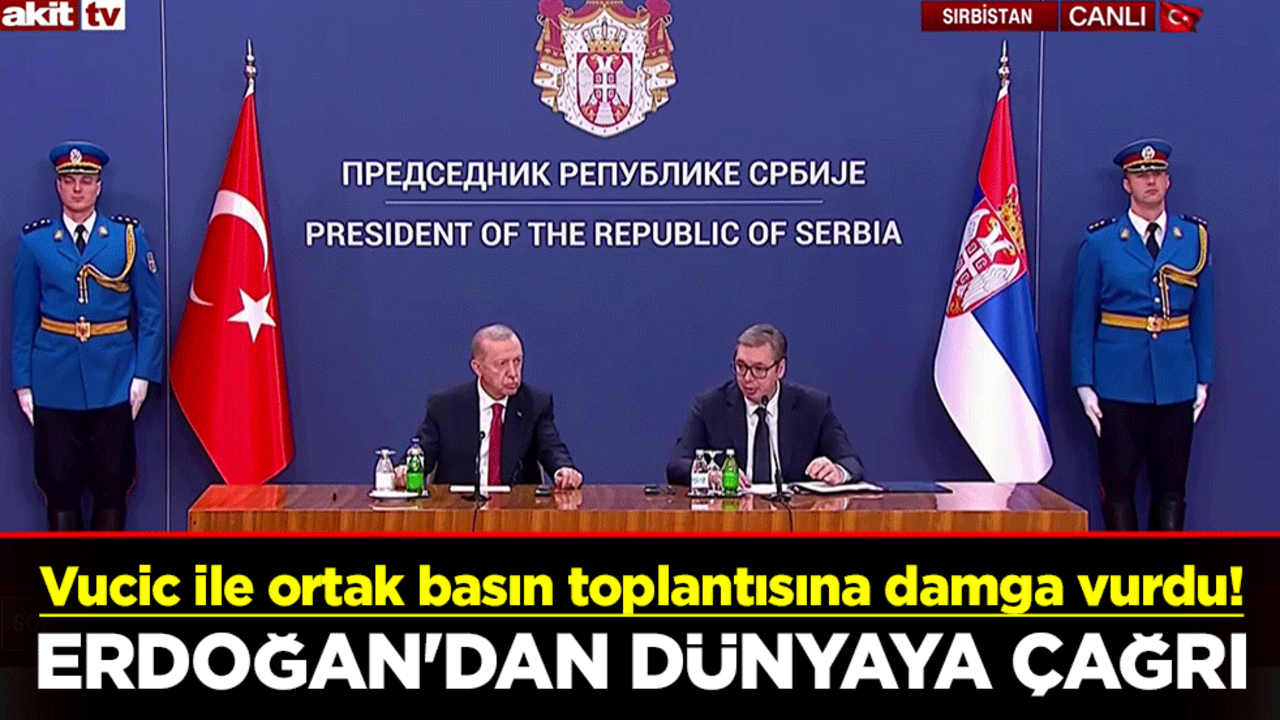 Sırbistan lideri Vucic ile ortak basın toplantısına damga vurdu! Erdoğan'dan dünyaya çağrı