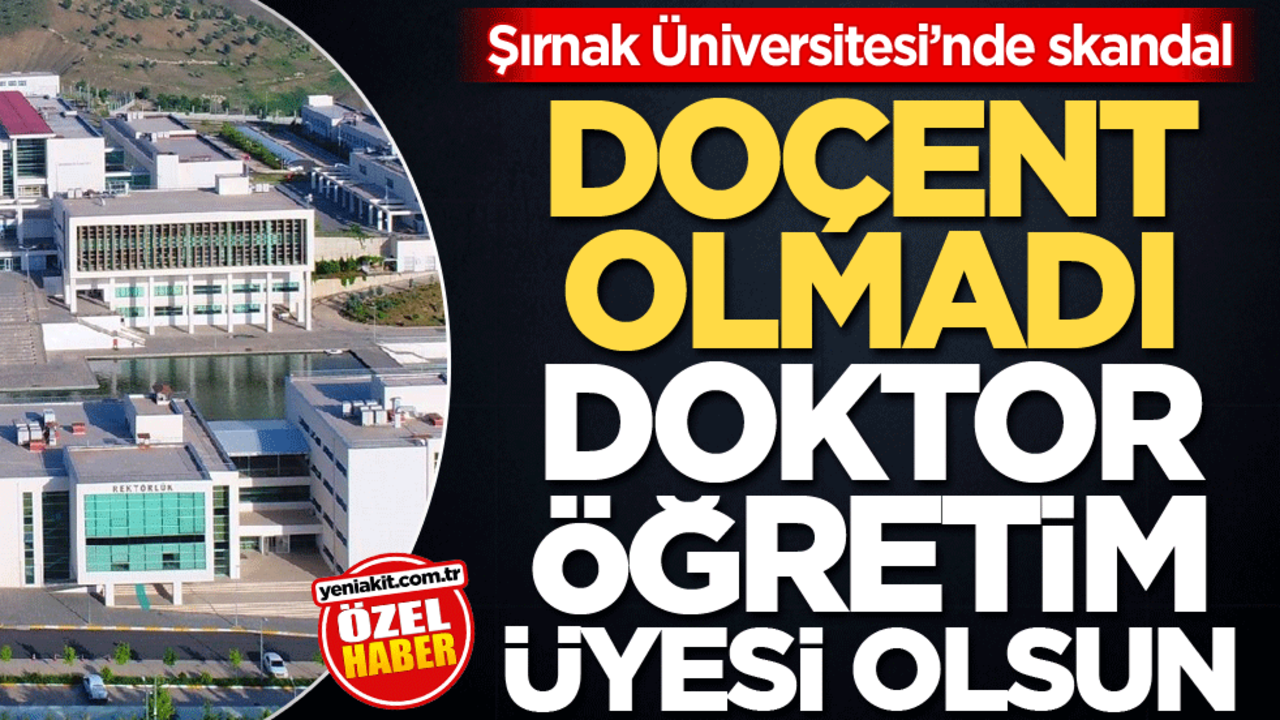 Şırnak Üniversitesi’nde skandal! Doçent olmadı, Doktor Öğretim Üyesi olsun!