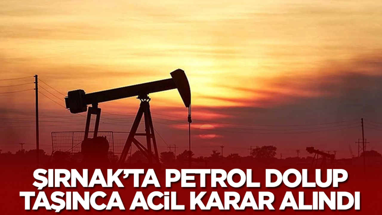 Şırnak'ta petrol dolup taşınca acil karar alındı