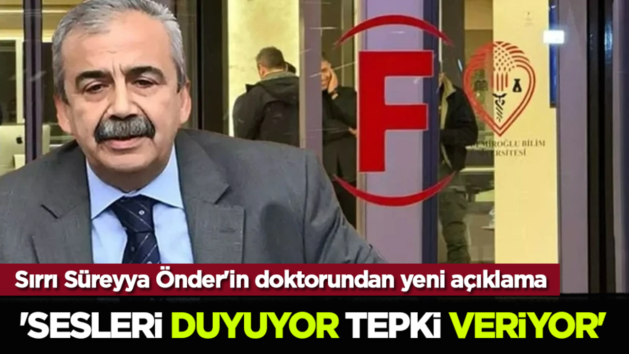Sırrı Süreyya Önder'in doktorundan yeni açıklama: 'Sesleri duyuyor, tepki veriyor'