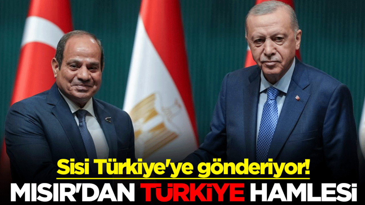 Sisi Türkiye'ye gönderiyor! Mısır'dan Türkiye hamlesi