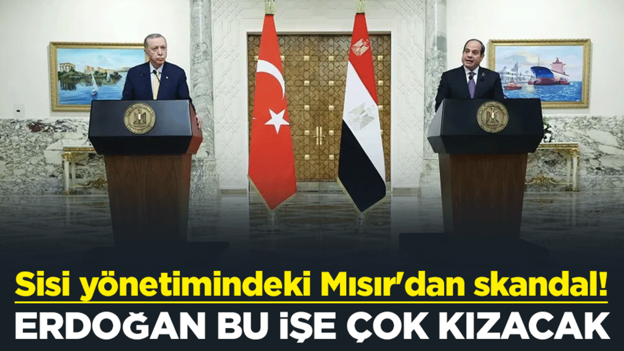 Sisi yönetimindeki Mısır'dan skandal! Erdoğan bu işe çok kızacak