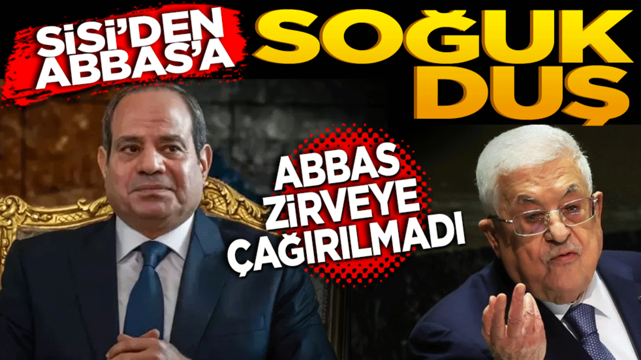 Sisi’den Abbas’a soğuk duş: Abbas zirveden dışlandı!