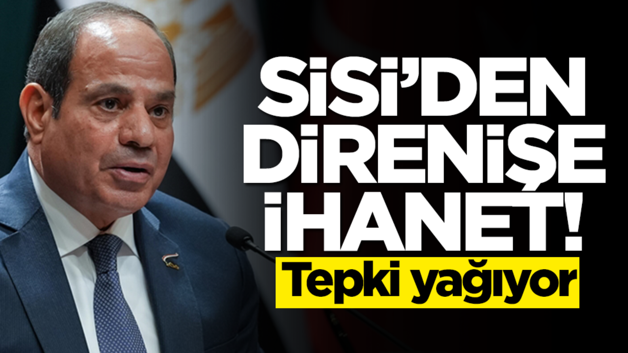 Sisi'den direnişe ihanet! Tepki yağıyor