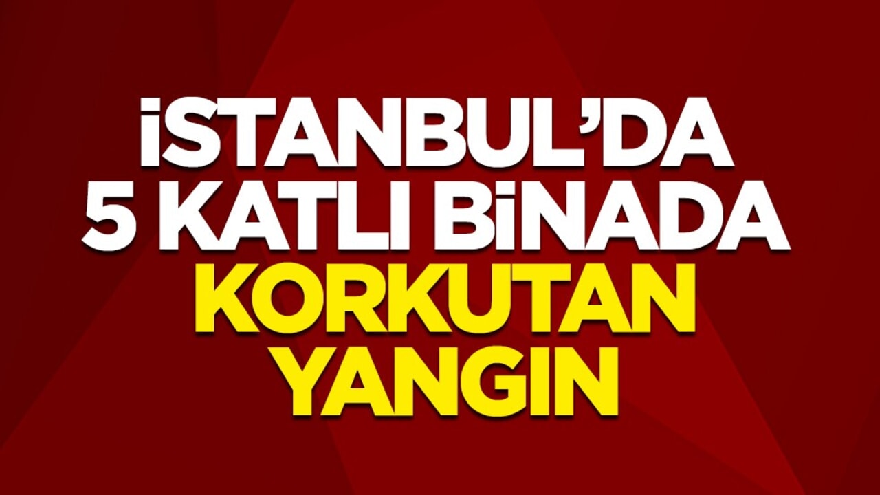 İstanbul'da 5 katlı binada korkutan yangın