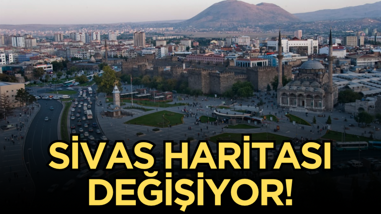 Sivas haritası değişiyor!