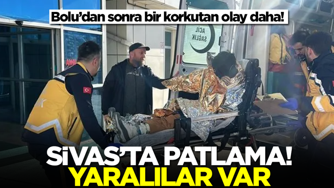 Sivas'ta patlama! Yaralılar var