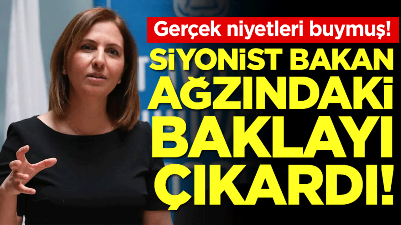 İsrail'in gerçek niyeti ortaya çıktı: Siyonist bakan ağzındaki baklayı çıkardı!