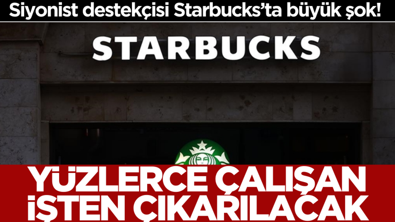 Siyonist destekçisi Starbucks’ta büyük şok! 1000'den fazla çalışanını işten çıkaracak