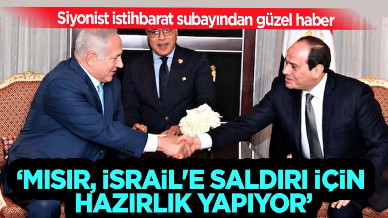 Siyonist istihbarat subayından güzel haber: Mısır, İsrail'e saldırı için hazırlık yapıyor!