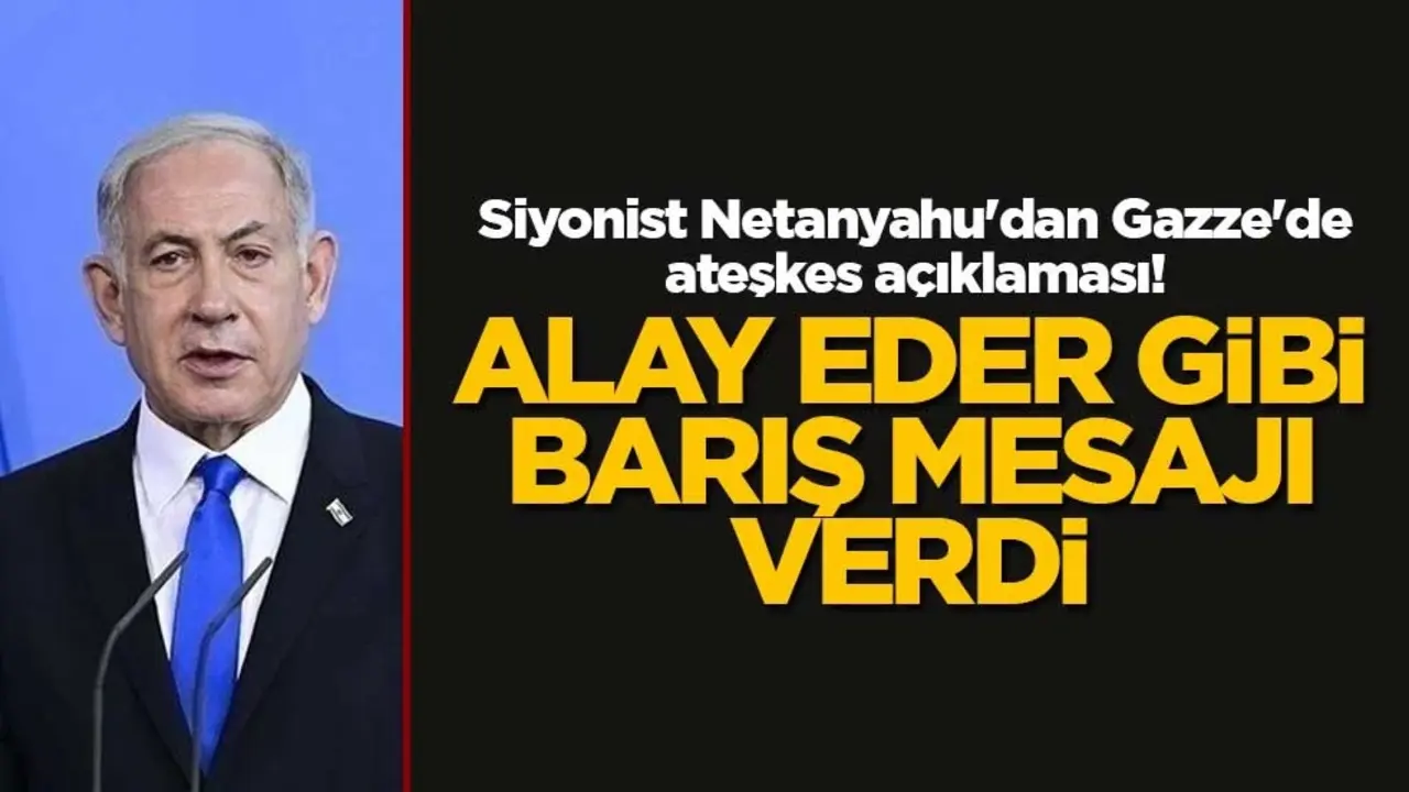 Siyonist Netanyahu'dan Gazze'de ateşkes açıklaması! Barış mesajı dikkat çekti