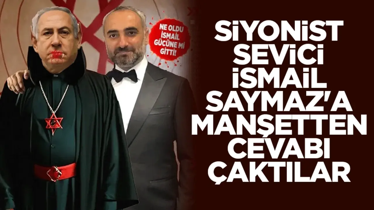 Siyonist sevici İsmail Saymaz'a manşetten cevabı çaktılar