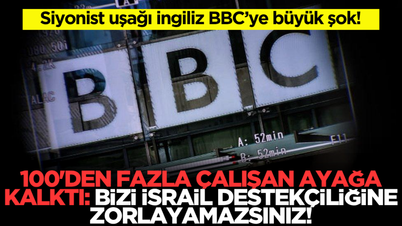 Siyonist uşağı İngiliz BBC’ye büyük şok! Çalışanlar ayağa kalktı: Bizi İsrail destekçiliğine zorlayamazsınız!