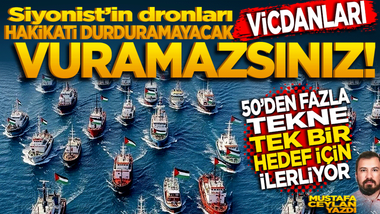 Siyonist’in dronları hakikati durduramayacak! Vicdanı vuramazsınız 50’den fazla tekne, tek bir hedef için ilerliyor