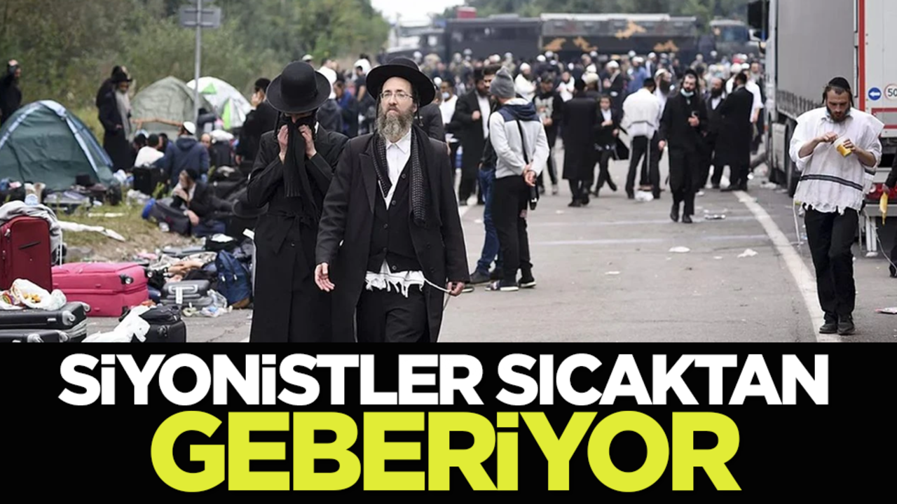 Siyonistler sıcaktan geberiyor