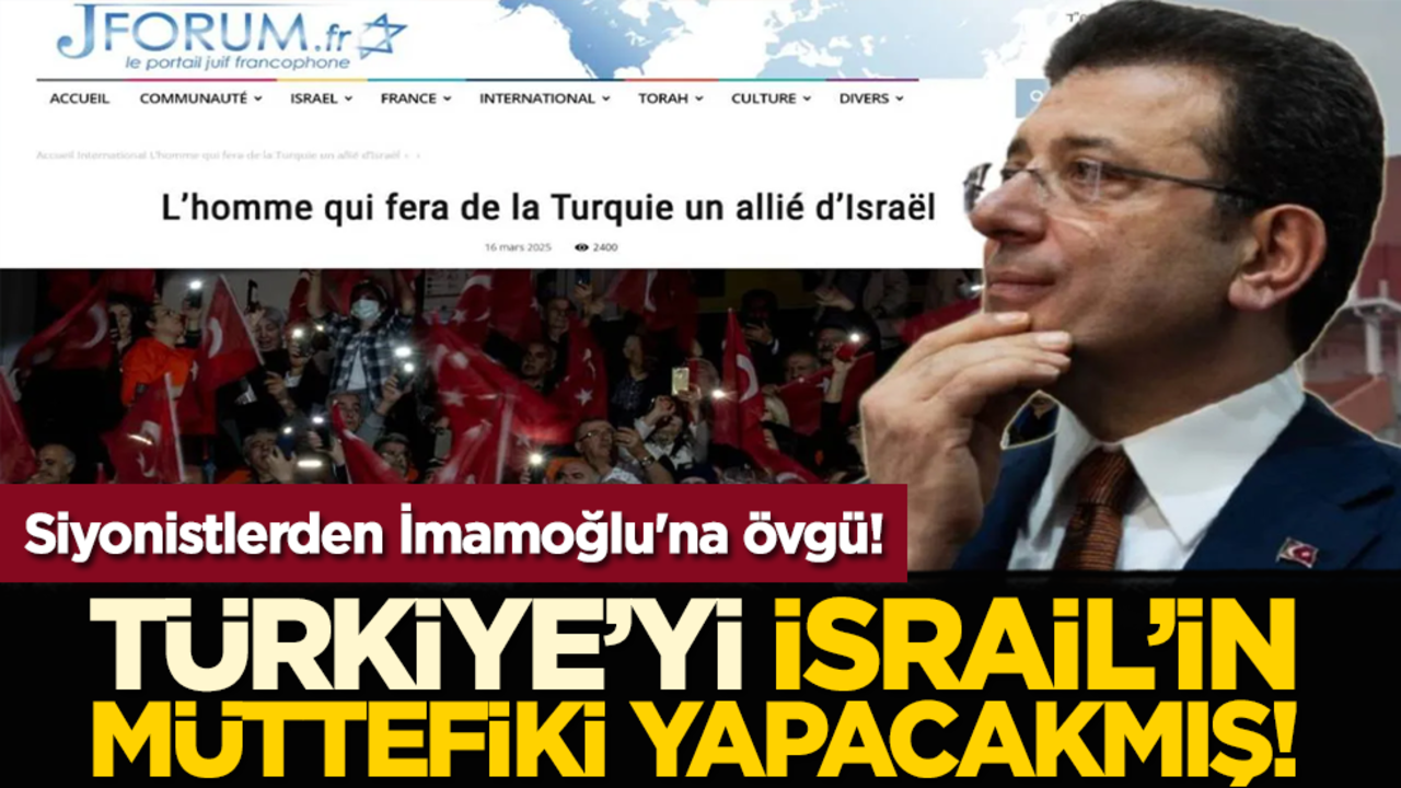 Siyonistlerden İmamoğlu'na övgü! Türkiye’yi İsrail’in müttefiki yapacakmış!