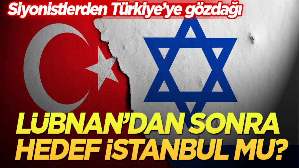Siyonistlerden Türkiye’ye gözdağı! Lübnan’dan sonra hedef İstanbul mu?