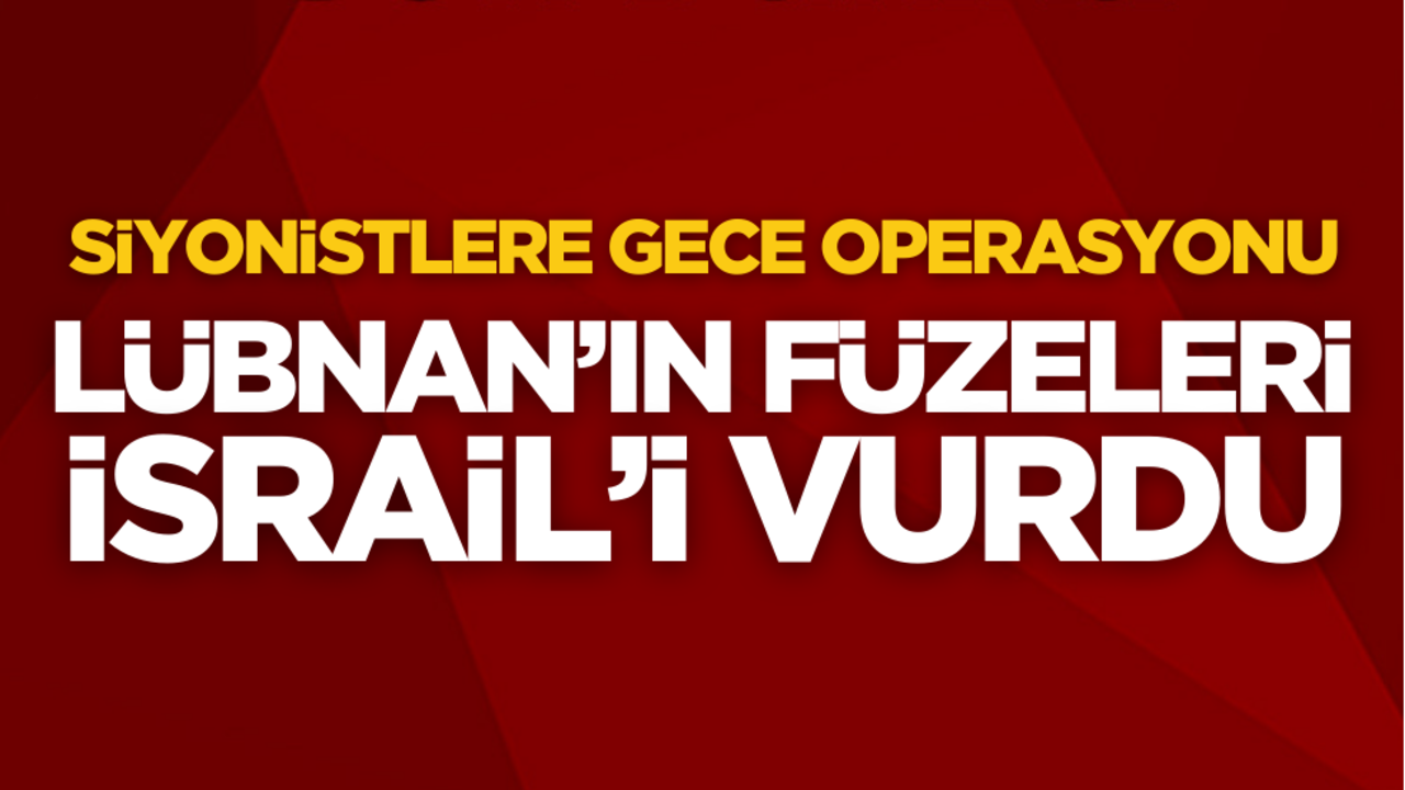 Siyonistlere gece operasyonu! Lübnan’ın füzeleri İsrail’i vurdu