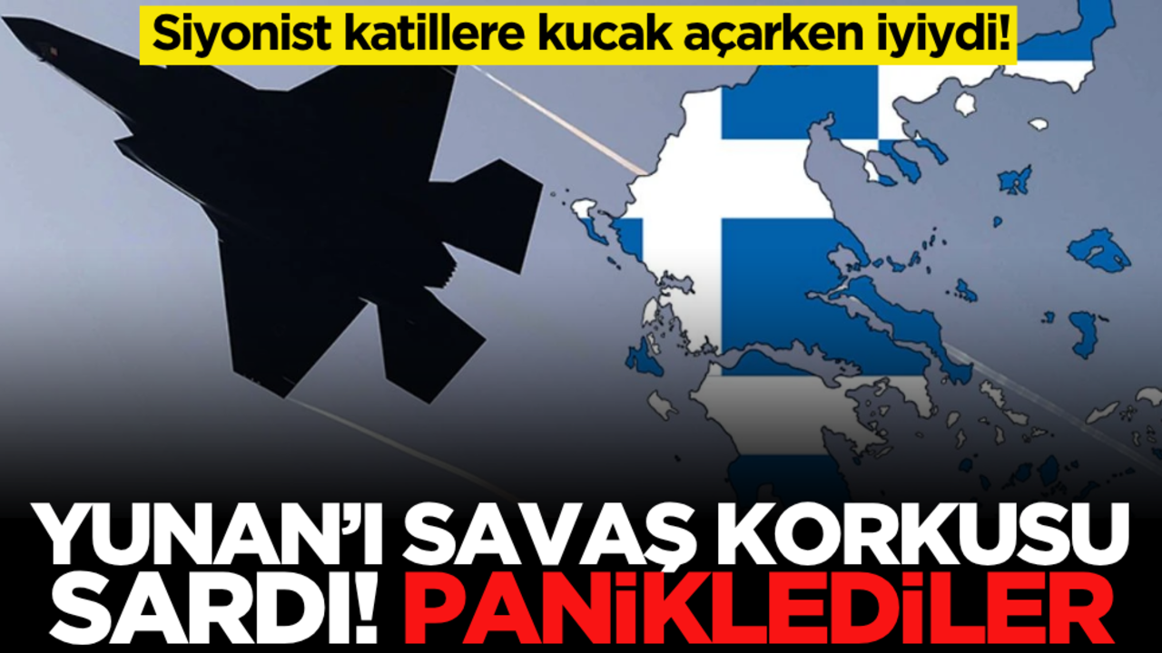 Siyonistlere kucak açarken iyiydi! Yunanistan’ı savaş korkusu sardı