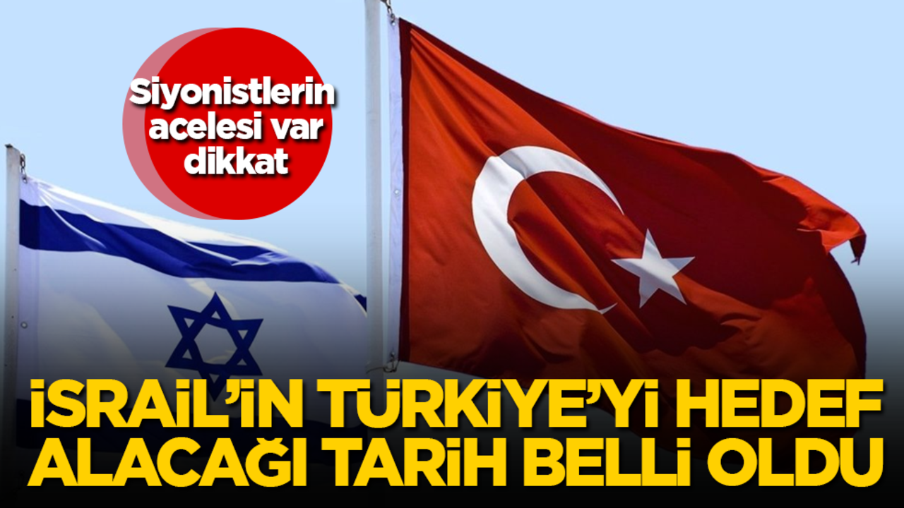 Siyonistlerin acelesi var, dikkat! İsrail'in Türkiye'yi hedef alacağı tarih belli oldu