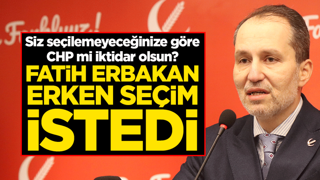 Siz seçilemeyeceğinize göre CHP mi iktidar olsun? Fatih Erbakan erken seçim istedi
