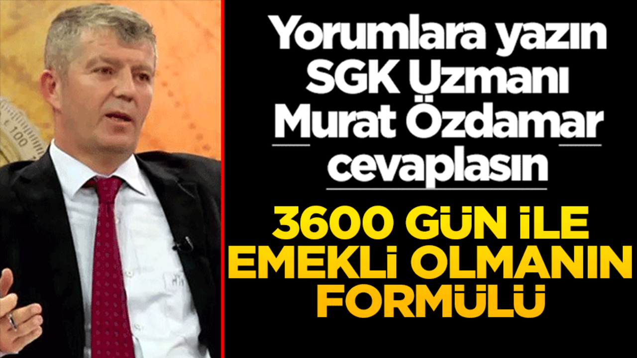 Siz sorun SGK Uzmanı Murat Özdamar cevaplasın! 3600 gün ile emekli olmanın formülü