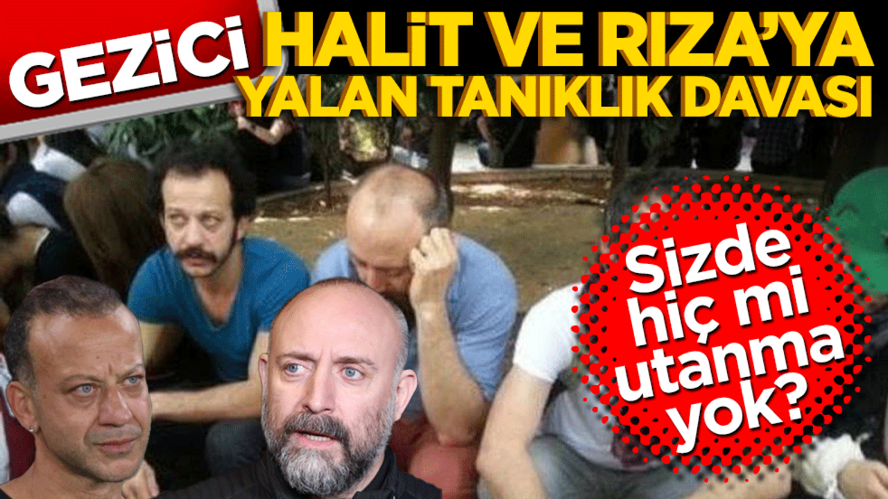 Sizde hiç mi utanma yok? Gezici Halit ve Rıza’ya yalan tanıklık davası
