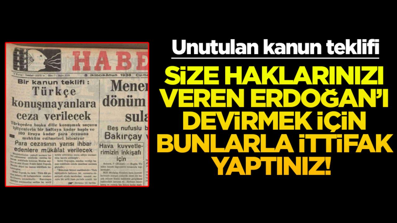 Size haklarınızı veren Erdoğan’ı devirmek için bunlarla ittifak yaptınız! Unutulan kanun teklifi