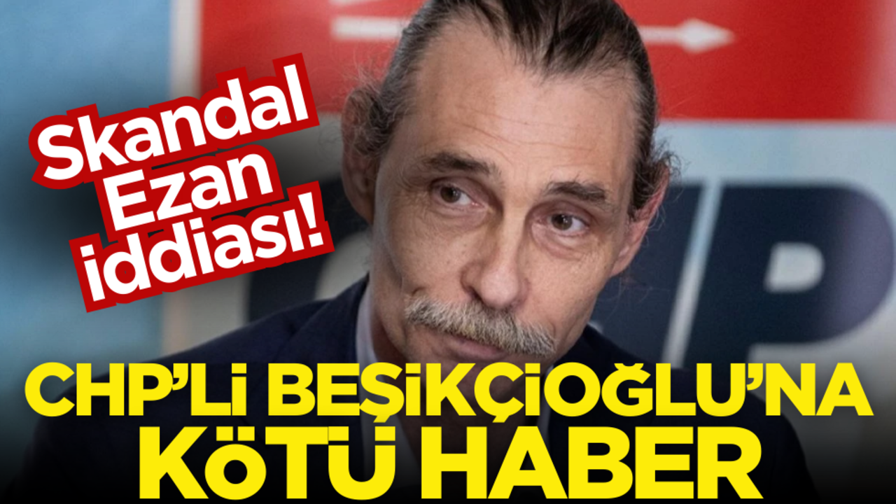 Skandal Ezan iddiası! CHP’li Erdal Beşikçioğlu’na kötü haber