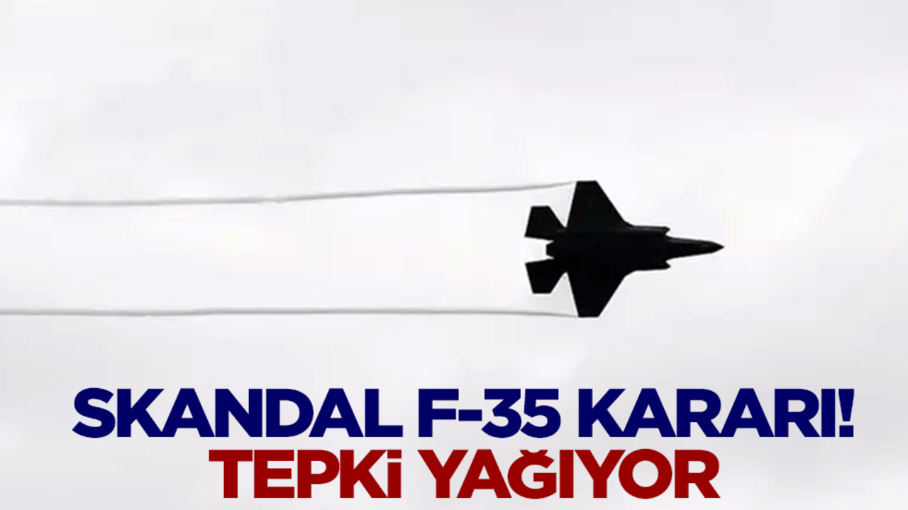 Skandal F-35 kararı! Tepki yağıyor