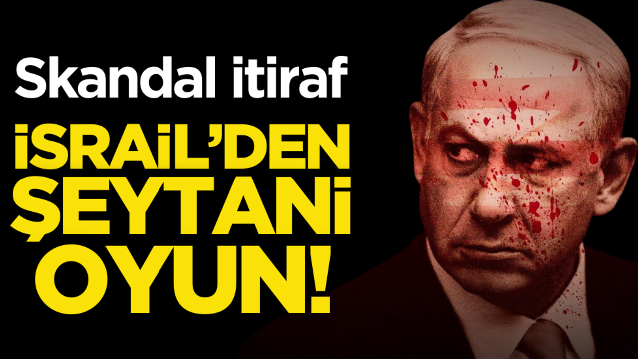 Skandal itiraf: İsrail’den şeytani oyun!