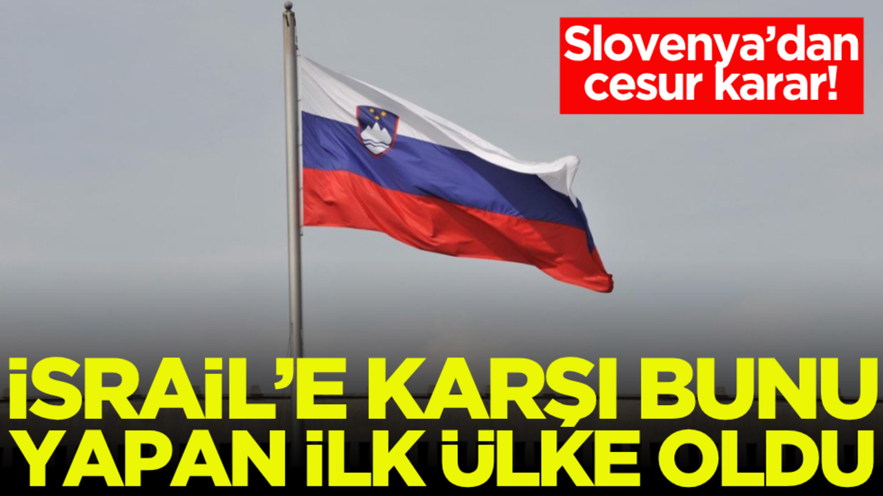Slovenya’dan cesur karar! İsrail’e karşı bunu yapan ilk ülke oldu