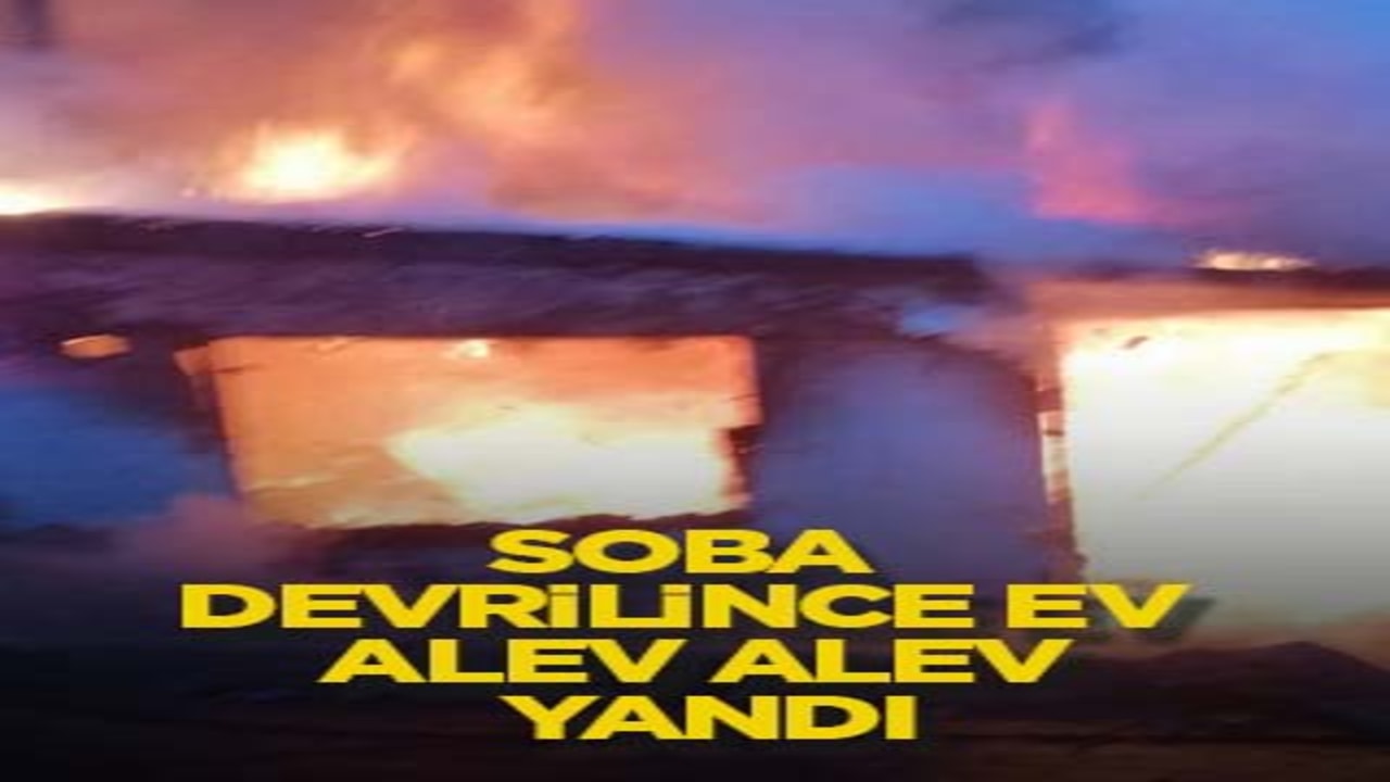 Soba devrilince ev alev alev yandı